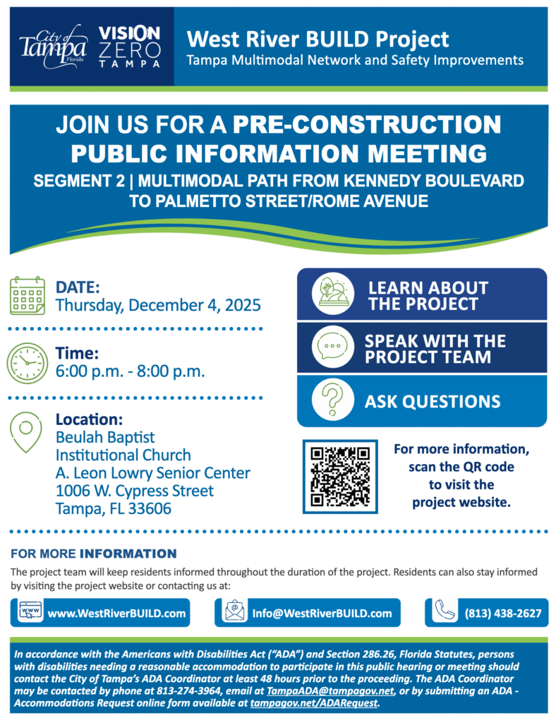 Flyer for the West River BUILD Project – Tampa Multimodal Network and Safety Improvements. The top features the City of Tampa and Vision Zero Tampa logos over a blue and green banner. Large bold text invites the public to a Pre-Construction Public Information Meeting for Segment 2: Multimodal Path from Kennedy Boulevard to Palmetto Street/Rome Avenue. Below, icons highlight the event details: the date (Thursday, December 4, 2025), time (6:00 p.m. to 8:00 p.m.), and location (Beulah Baptist Institutional Church, A. Leon Lowry Senior Center, 1006 W. Cypress Street, Tampa, FL 33606). To the right are three colored boxes promoting “Learn About the Project,” “Speak With the Project Team,” and “Ask Questions,” along with a QR code linking to the project website. The bottom section provides contact information, including the project website, email address, and phone number, followed by an ADA notice in a green footer.
